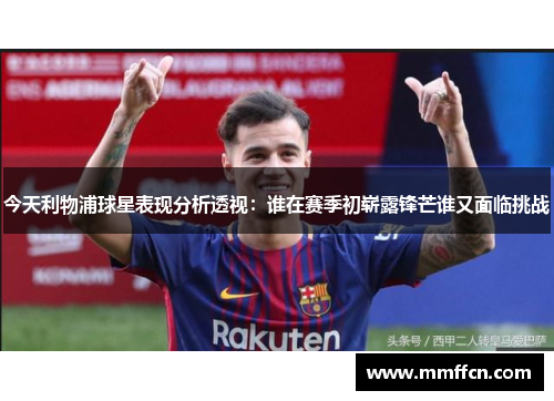 今天利物浦球星表现分析透视：谁在赛季初崭露锋芒谁又面临挑战