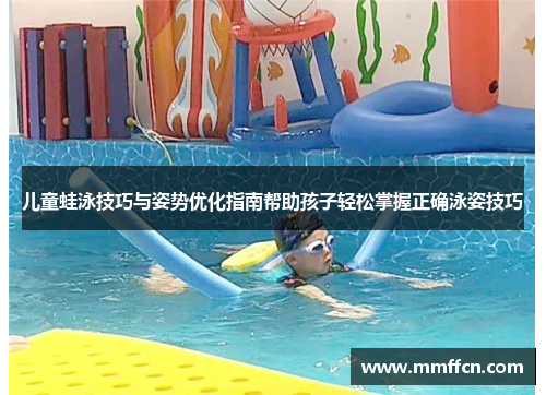 儿童蛙泳技巧与姿势优化指南帮助孩子轻松掌握正确泳姿技巧
