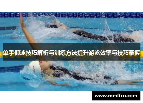 单手仰泳技巧解析与训练方法提升游泳效率与技巧掌握